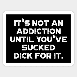 It's Not An Addiction Until You've Sucked Dick For It White Funny Sticker